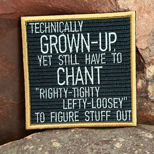 Technically Grown Up, Yet Still Have to Chant Right-Tighty, Lefty-Loosey to Figure Stuff Out ~ Funny Embroidered Letter Board Morale Patch