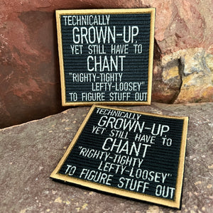 Technically Grown Up, Yet Still Have to Chant Right-Tighty, Lefty-Loosey to Figure Stuff Out ~ Funny Embroidered Letter Board Morale Patch